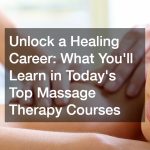 Unlock a Healing Career  What Youll Learn in Todays Top Massage Therapy Courses