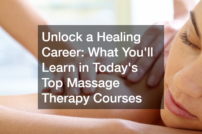 Unlock a Healing Career  What Youll Learn in Todays Top Massage Therapy Courses