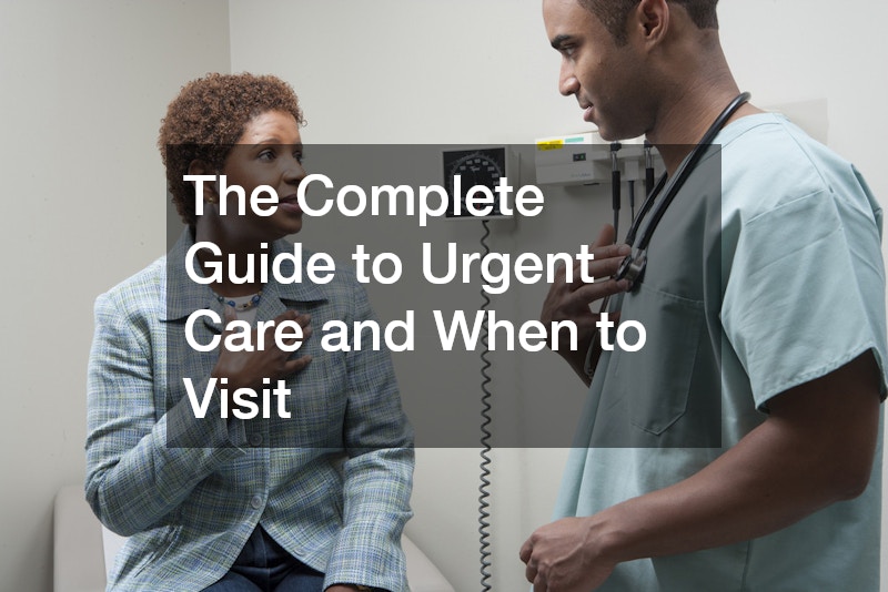 The Complete Guide to Urgent Care and When to Visit