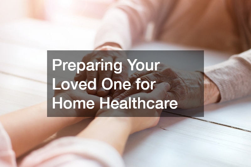 Preparing Your Loved One for Home Healthcare