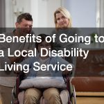 Benefits of Going to a Local Disability Living Service